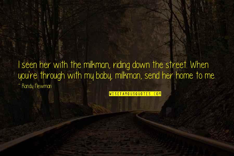 Milkman's Quotes By Randy Newman: I seen her with the milkman, riding down