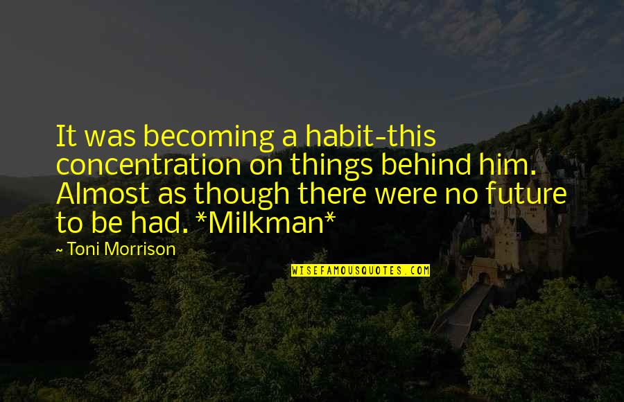 Milkman's Quotes By Toni Morrison: It was becoming a habit-this concentration on things