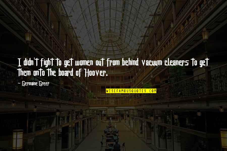 Milksop Daffy Quotes By Germaine Greer: I didn't fight to get women out from Milksop Daffy Quotes By Germaine Greer: I didn't fight to get women out from