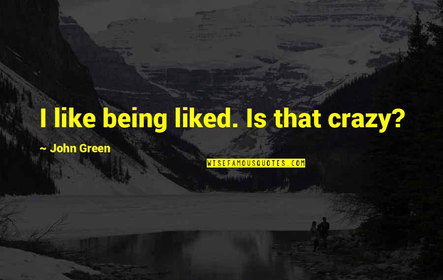 Milkweek Quotes By John Green: I like being liked. Is that crazy?