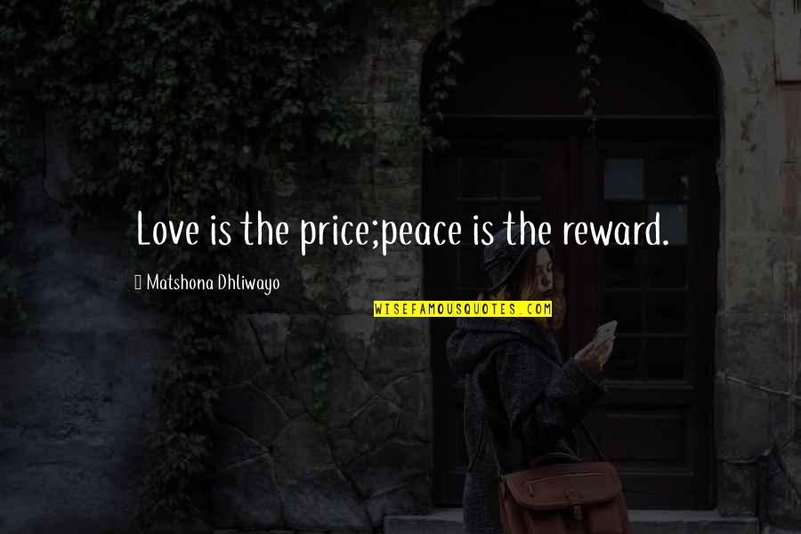 Milky Chance Quotes By Matshona Dhliwayo: Love is the price;peace is the reward.