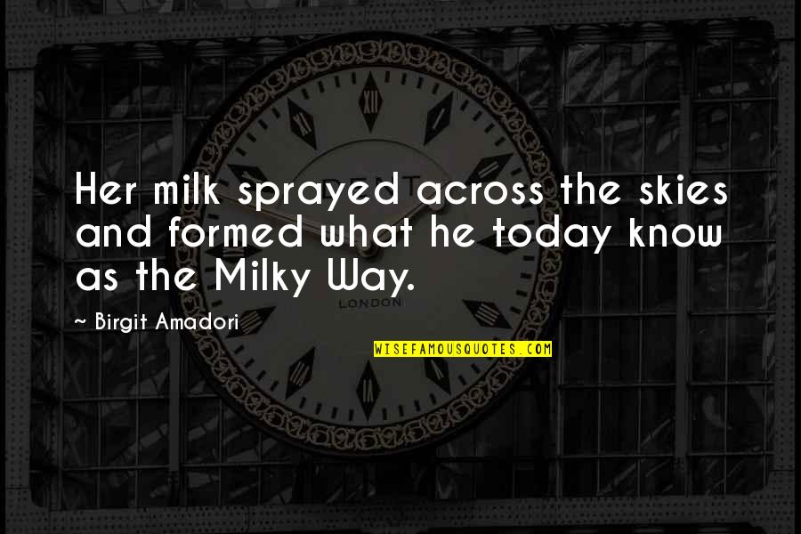Milky Quotes By Birgit Amadori: Her milk sprayed across the skies and formed