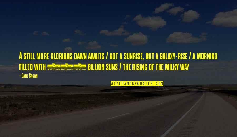 Milky Quotes By Carl Sagan: A still more glorious dawn awaits / not