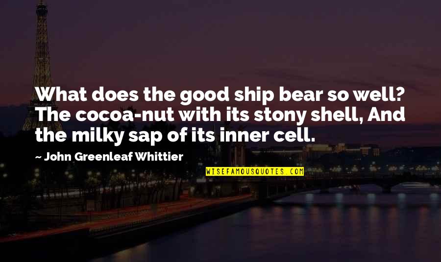 Milky Quotes By John Greenleaf Whittier: What does the good ship bear so well?