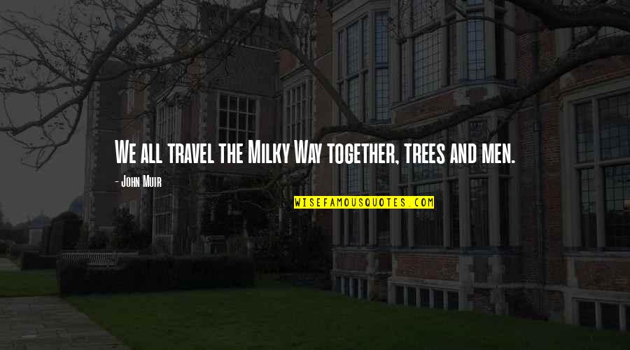 Milky Quotes By John Muir: We all travel the Milky Way together, trees