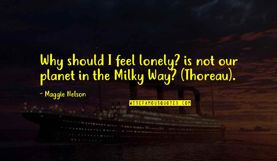 Milky Quotes By Maggie Nelson: Why should I feel lonely? is not our
