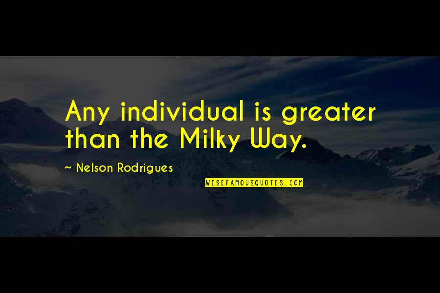 Milky Quotes By Nelson Rodrigues: Any individual is greater than the Milky Way.