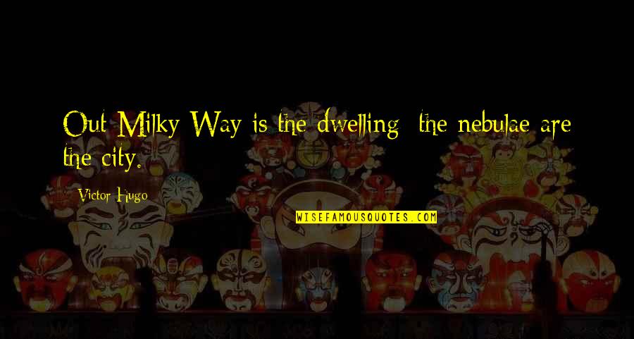 Milky Quotes By Victor Hugo: Out Milky Way is the dwelling; the nebulae