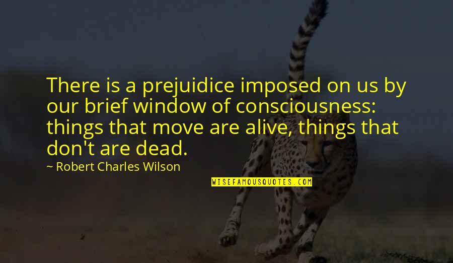 Milky Way Inspirational Quotes By Robert Charles Wilson: There is a prejuidice imposed on us by Milky Way Inspirational Quotes By Robert Charles Wilson: There is a prejuidice imposed on us by