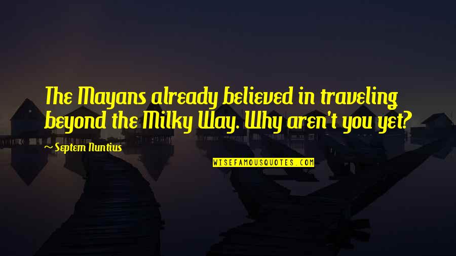 Milky Way Inspirational Quotes By Septem Nuntius: The Mayans already believed in traveling beyond the