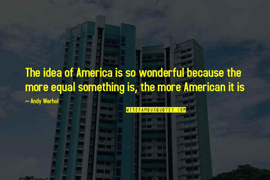 Milkybar Quotes By Andy Warhol: The idea of America is so wonderful because