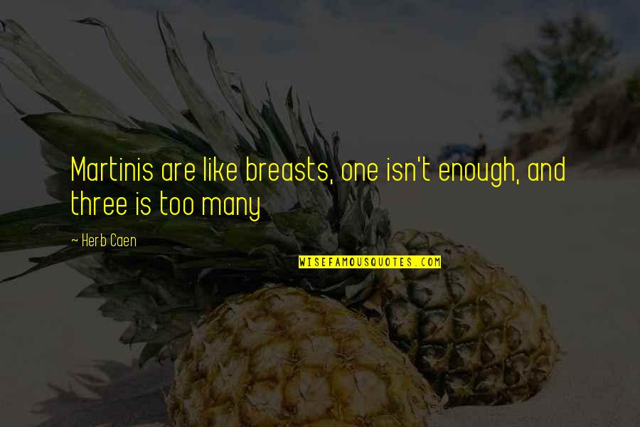 Mill Related Quotes By Herb Caen: Martinis are like breasts, one isn't enough, and