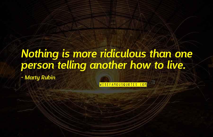 Mill Utilitarian Quotes By Marty Rubin: Nothing is more ridiculous than one person telling