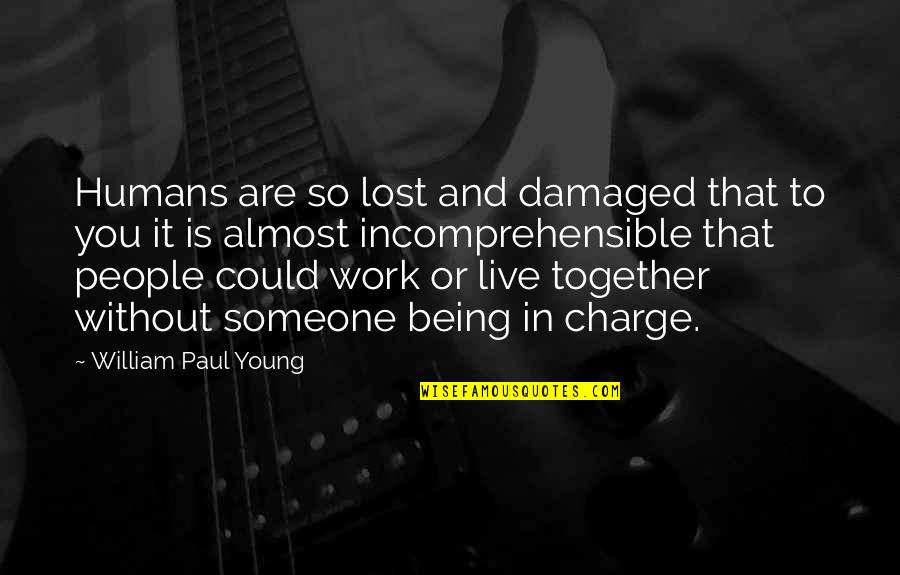 Mill Worker Quotes By William Paul Young: Humans are so lost and damaged that to