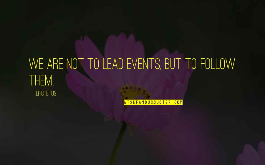 Mill Workers 1900s Quotes By Epictetus: We are not to lead events, but to Mill Workers 1900s Quotes By Epictetus: We are not to lead events, but to