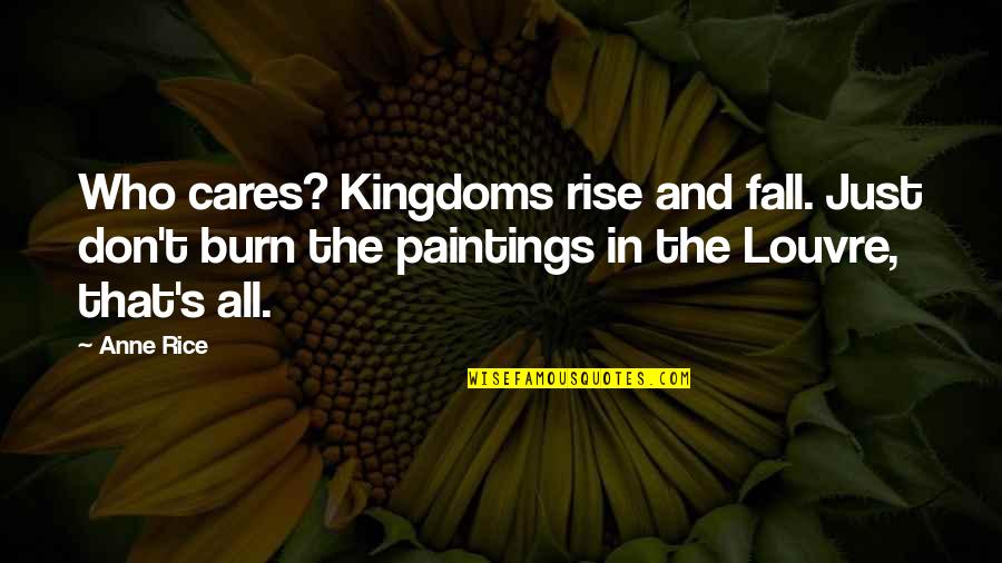 Milla Jovovich Funny Quotes By Anne Rice: Who cares? Kingdoms rise and fall. Just don't