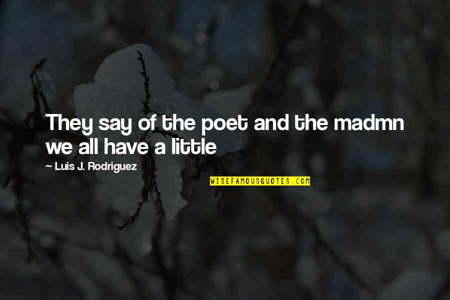 Milla Maxwell Quotes By Luis J. Rodriguez: They say of the poet and the madmn Milla Maxwell Quotes By Luis J. Rodriguez: They say of the poet and the madmn