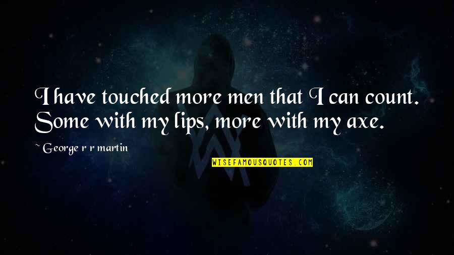 Millais's Quotes By George R R Martin: I have touched more men that I can