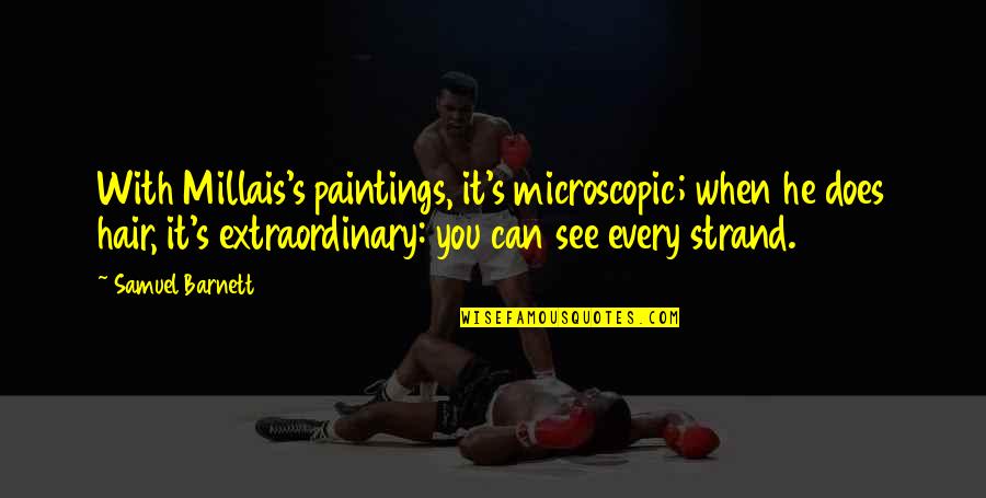 Millais's Quotes By Samuel Barnett: With Millais's paintings, it's microscopic; when he does