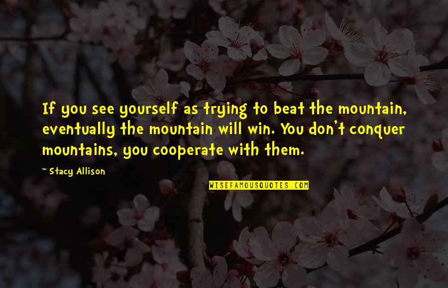 Millamant Quotes By Stacy Allison: If you see yourself as trying to beat