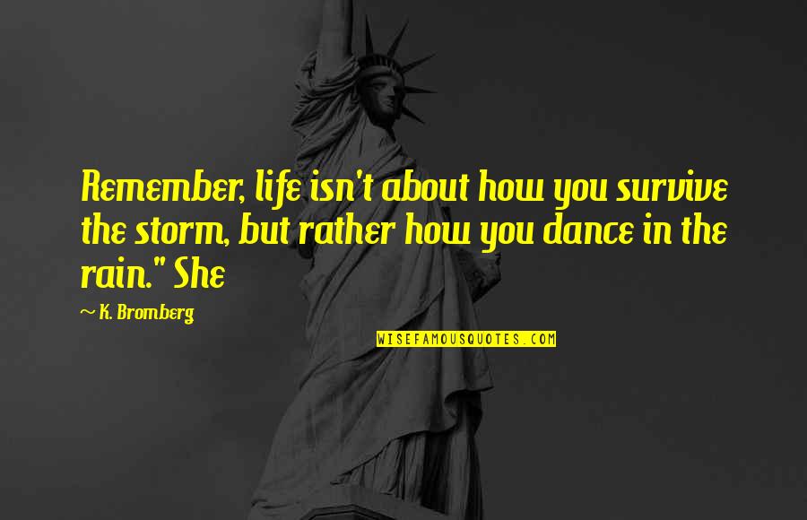 Milland Munkaruha Quotes By K. Bromberg: Remember, life isn't about how you survive the Milland Munkaruha Quotes By K. Bromberg: Remember, life isn't about how you survive the