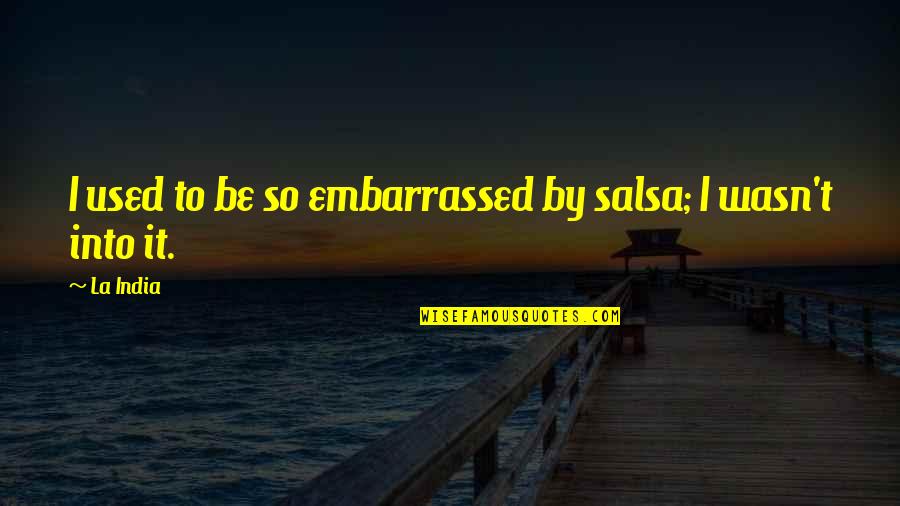Milland Munkaruha Quotes By La India: I used to be so embarrassed by salsa;