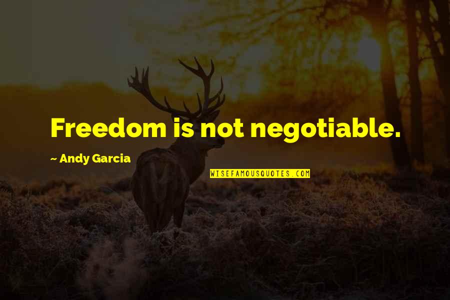 Millanova Gabrielle Quotes By Andy Garcia: Freedom is not negotiable. Millanova Gabrielle Quotes By Andy Garcia: Freedom is not negotiable.