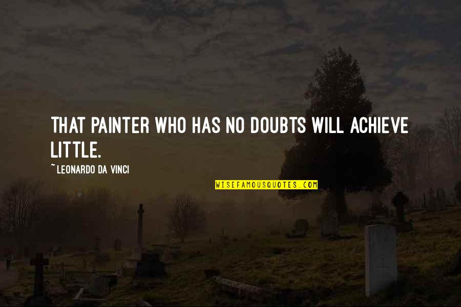 Millanova Gabrielle Quotes By Leonardo Da Vinci: That painter who has no doubts will achieve Millanova Gabrielle Quotes By Leonardo Da Vinci: That painter who has no doubts will achieve
