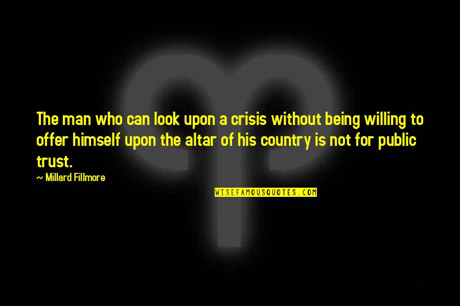 Millard Fillmore Presidential Quotes By Millard Fillmore: The man who can look upon a crisis