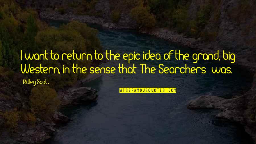 Millards Stanton Mi Quotes By Ridley Scott: I want to return to the epic idea Millards Stanton Mi Quotes By Ridley Scott: I want to return to the epic idea