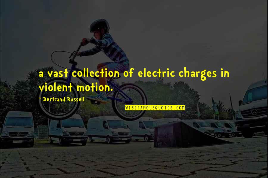 Millas A Pies Quotes By Bertrand Russell: a vast collection of electric charges in violent