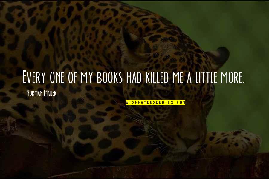 Millborn Rules Quotes By Norman Mailer: Every one of my books had killed me
