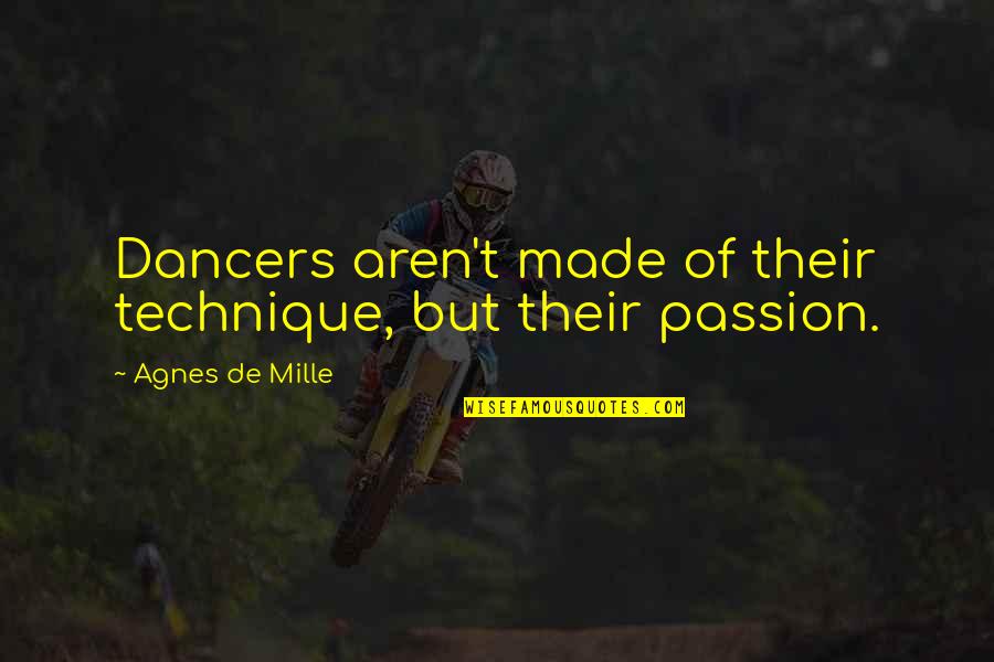 Mille Quotes By Agnes De Mille: Dancers aren't made of their technique, but their