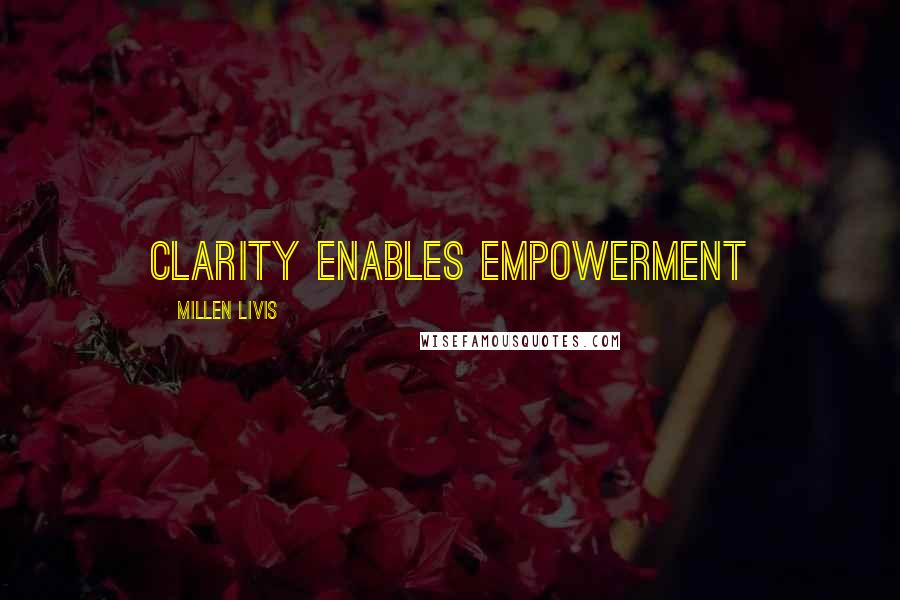 Millen Livis quotes: Clarity enables Empowerment