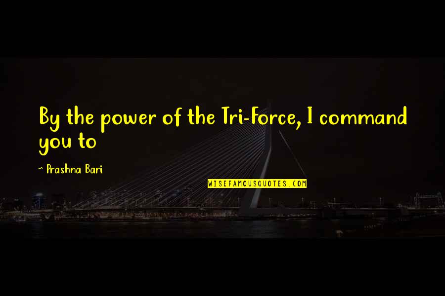 Millenarianist Quotes By Prashna Bari: By the power of the Tri-Force, I command