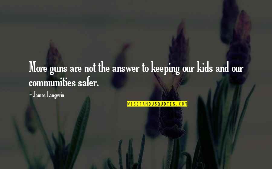 Millenary Benedictine Quotes By James Langevin: More guns are not the answer to keeping