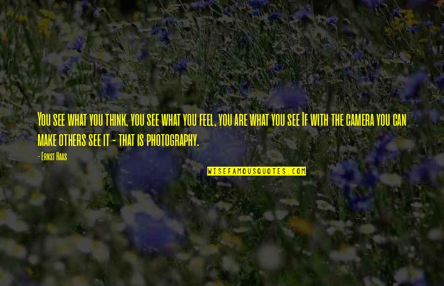 Millenary Quotes By Ernst Haas: You see what you think, you see what