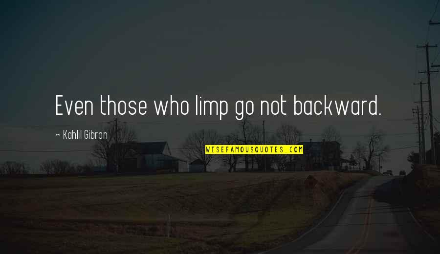 Millender Furniture Quotes By Kahlil Gibran: Even those who limp go not backward.