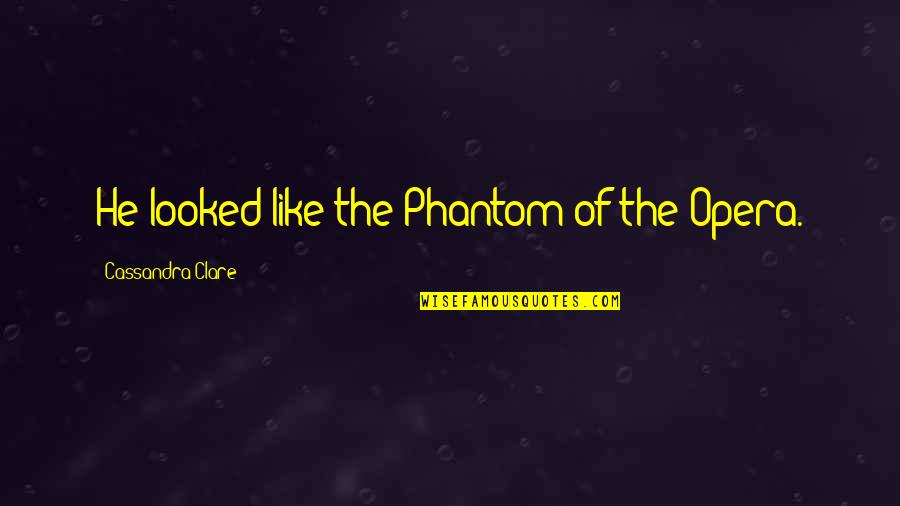 Millenium Development Goals Quotes By Cassandra Clare: He looked like the Phantom of the Opera.