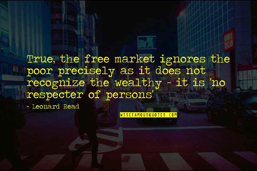 Millenium Haza Quotes By Leonard Read: True, the free market ignores the poor precisely Millenium Haza Quotes By Leonard Read: True, the free market ignores the poor precisely