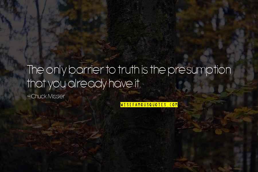 Millenium Quotes By Chuck Missler: The only barrier to truth is the presumption