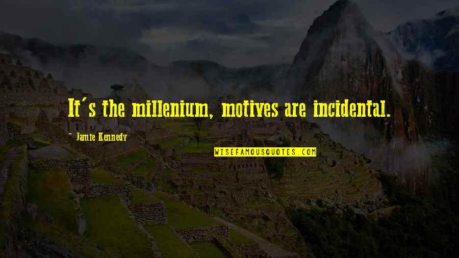 Millenium Quotes By Jamie Kennedy: It's the millenium, motives are incidental.