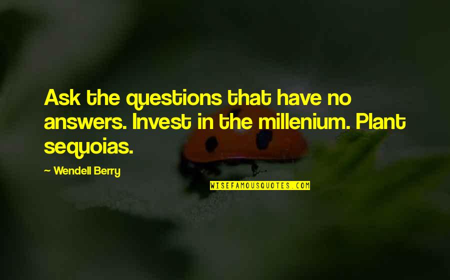 Millenium Quotes By Wendell Berry: Ask the questions that have no answers. Invest