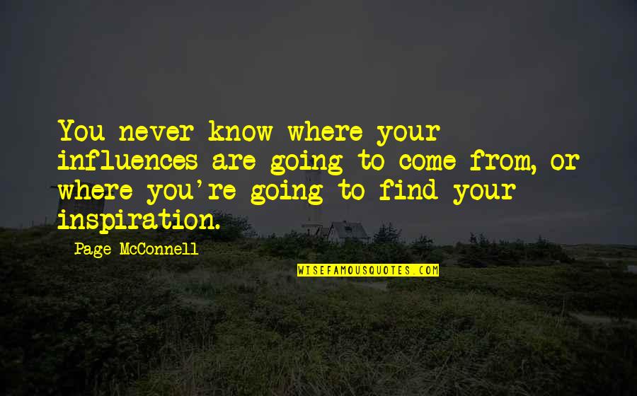 Millenneagram Quotes By Page McConnell: You never know where your influences are going Millenneagram Quotes By Page McConnell: You never know where your influences are going