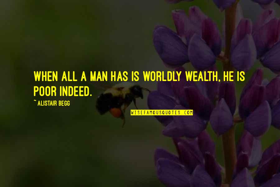 Millennial Feminists Quotes By Alistair Begg: When all a man has is worldly wealth,