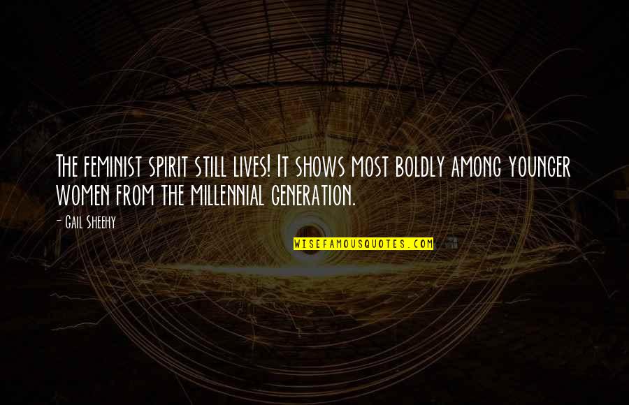 Millennial Generation Quotes By Gail Sheehy: The feminist spirit still lives! It shows most