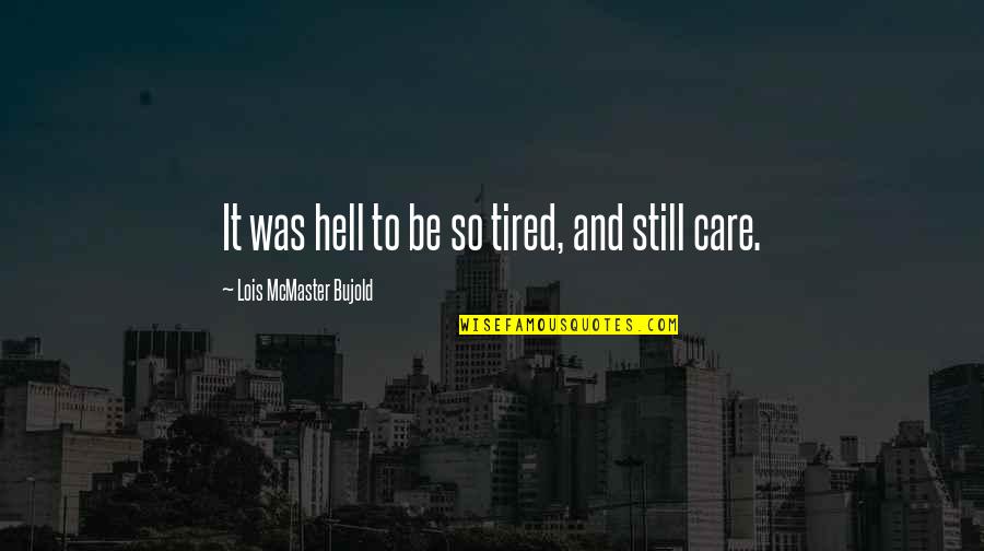 Millennial Inspirational Quotes By Lois McMaster Bujold: It was hell to be so tired, and