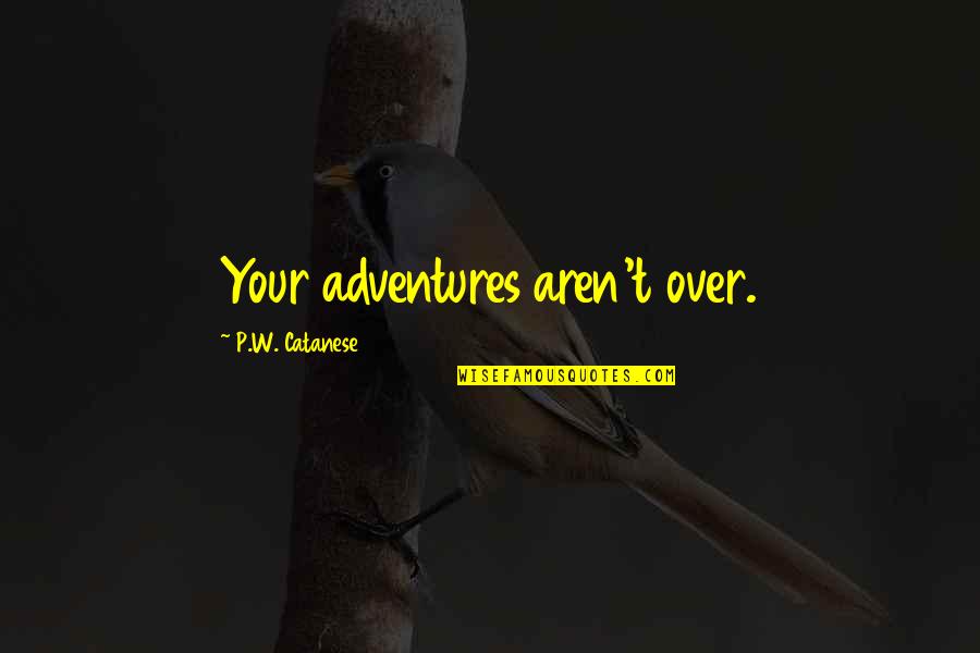 Millennial Inspirational Quotes By P.W. Catanese: Your adventures aren't over.