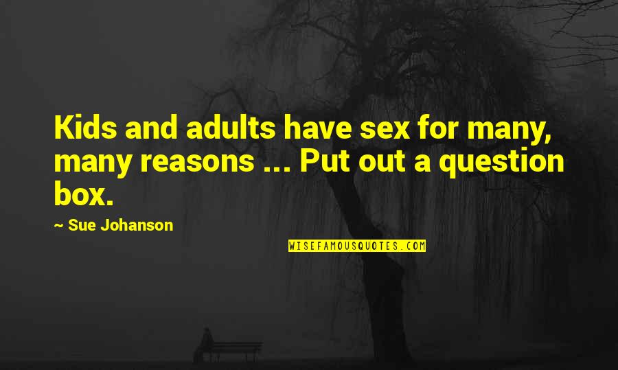 Millennial Inspirational Quotes By Sue Johanson: Kids and adults have sex for many, many