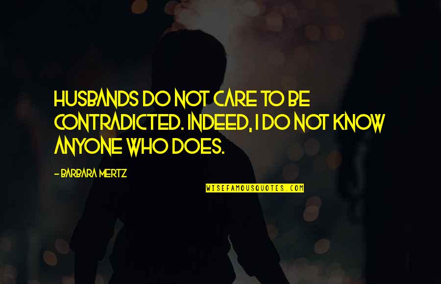 Millennialism Three Quotes By Barbara Mertz: Husbands do not care to be contradicted. Indeed,